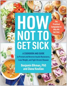 How Not to Get Sick: A Cookbook and Guide to Prevent and Reverse Insulin Resistance, Lose Weight