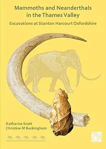 Mammoths and Neanderthals in the Thames Valley: Excavations at Stanton Harcourt, Oxfordshire