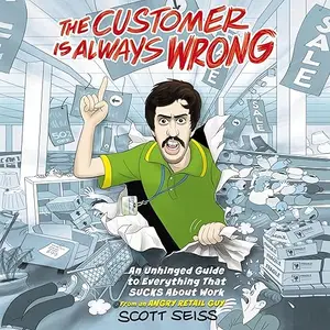 The Customer Is Always Wrong: An Unhinged Guide to Everything That Sucks About Work (from an Angry Retail Guy) [Audiobook]