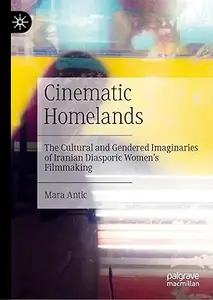 Cinematic Homelands: The Cultural and Gendered Imaginaries of Iranian Diasporic Women's Filmmaking