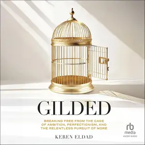 Gilded: Breaking Free from the Cage of Ambition, Perfectionism, and the Relentless Pursuit of More [Audiobook]