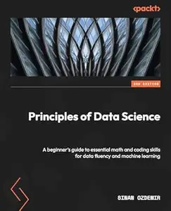 Principles of Data Science: A beginner's guide to essential math and coding skills for data fluency and machine learning
