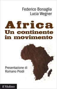 Africa. Un continente in movimento - Federico Bonaglia & Lucia Wegner