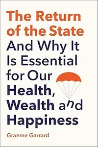 The Return of the State: And Why it is Essential for our Health, Wealth and Happiness