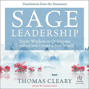 Sage Leadership: Taoist Wisdom to Overcome Conflict and Create a Just World; Translations from the Huainanzi [Audiobook]