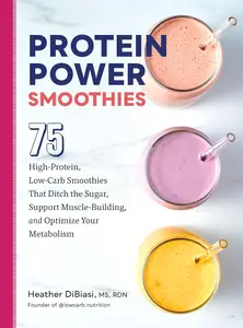 Protein Power Smoothies: 75 High-Protein, Low-Carb Smoothies That Ditch the Suga