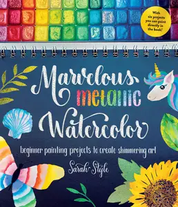 Marvelous Metallic Watercolor: Beginner Painting Projects to Create Shimmering Art