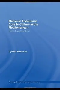 Medieval Andalusian Courtly Culture in the Mediterranean by Cynthia Robinson [Repost]