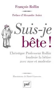 François Rollin, "Suis-je bête !: L'héroïque Professeur Rollin foudroie la bêtise avec ruse et modestie"