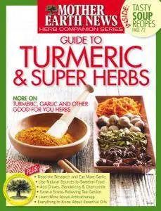 Mother Earth News - Guide to Turmeric & Super Herbs - Winter 2016