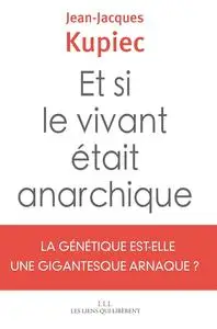 Jean-Jacques Kupiec, "Et si le vivant était anarchique: La génétique est-elle une gigantesque arnaque ?"