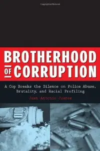 Brotherhood of Corruption: A Cop Breaks the Silence on Police Abuse, Brutality, and Racial Profiling