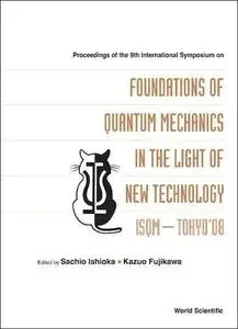 Foundations of Quantum Mechanics in the Light of New Technology: Isqm–tokyo'08, Proceedings of the 9th International Symposium