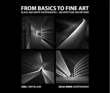 From Basics to Fine Art - Black and White Photography - Architecture and Beyond