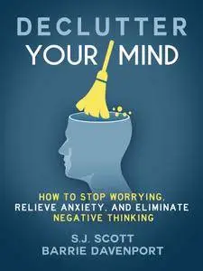 Declutter Your Mind: How to Stop Worrying, Relieve Anxiety, and Eliminate Negative Thinking