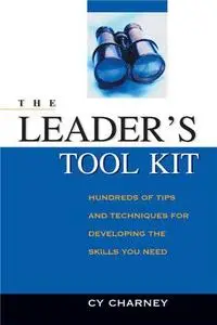 The Leader's Tool Kit: Hundreds of Tips And Techniques for Developing the Skills You Need by Cyril Charney