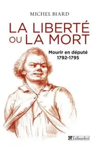 Michel Biard, "La liberté ou la mort, mourir en député, 1792-1795"