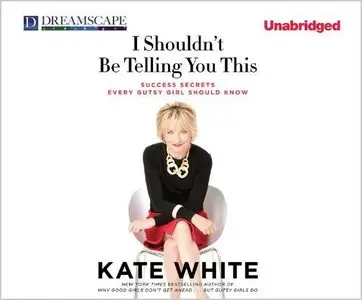 I Shouldn't Be Telling You This: Success Secrets Every Gutsy Girl Should Know (Audiobook)