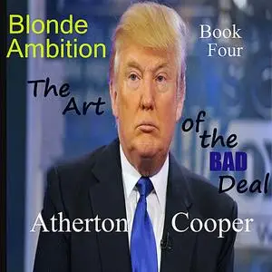 «Blonde Ambtion - Book Four - The Art of the Bad Deal» by Atherton Cooper