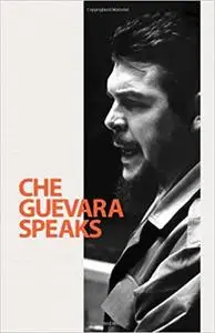 Che Guevara Speaks: Selected Speeches and Writings