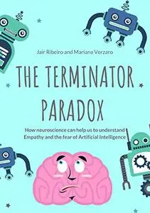 The Terminator paradox: How neuroscience can help us to understand Empathy and the fear of Artificial Intelligence