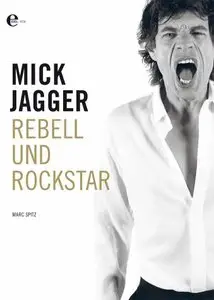 Mick Jagger - Rebell und Rockstar - Die Biografie