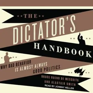The Dictator's Handbook: Why Bad Behavior is Almost Always Good Politics (Audiobook) (repost)