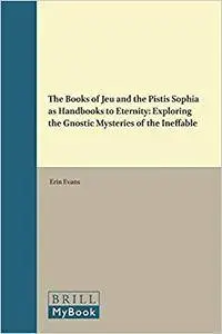 The Books of Jeu and the Pistis Sophia as Handbooks to Eternity: Exploring the Gnostic Mysteries of the Ineffable