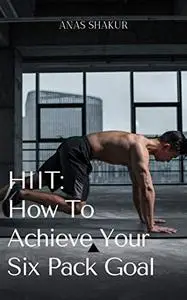 HIIT: How to Achieve Your Six Pack Goal: Hіgh-іntеnѕіtу Intеrvаl Trаіnіng with Weights