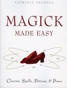 Magick Made Easy: Charms, Spells, Potions and Power (Repost)