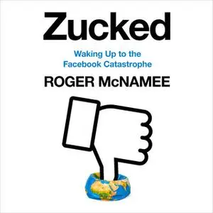 «Zucked: Waking Up to the Facebook Catastrophe» by Roger McNamee