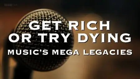 BBC - Get Rich or Try Dying: Music's Mega Legacies (2019)