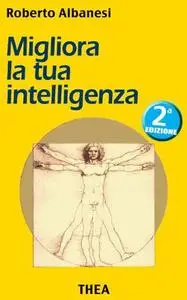 Roberto Albanesi - Migliora la tua intelligenza. 2a edizione (2013)