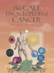 The Gale Encyclopedia of Cancer: a guide to cancer and its treatments: 3 volume set, 4th edition