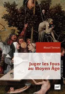 Maud Ternon, "Juger les fous au Moyen Âge: Dans les tribunaux royaux en France XIVe-XVe siècles"