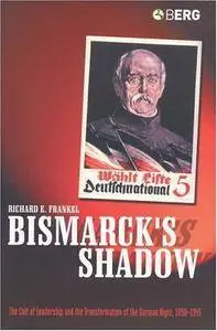 Bismarck's Shadow: The Cult of Leadership and the Transformation of the German Right, 1898-1945 (Repost)