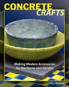 Concrete Crafts: Making Modern Accessories for the Home and Garden