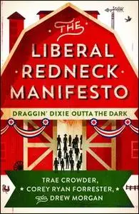 «The Liberal Redneck Manifesto: Draggin' Dixie Outta the Dark» by Drew Morgan,Trae Crowder,Corey Ryan Forrester