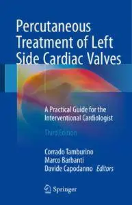 Percutaneous Treatment of Left Side Cardiac Valves: A Practical Guide for the Interventional Cardiologist , Third Edition