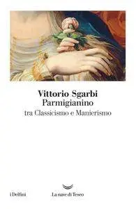 Vittorio Sgarbi - Parmigianino tra classicismo e manierismo