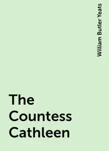 «The Countess Cathleen» by William Butler Yeats