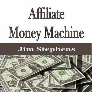 «Affiliate Money Machine» by Jim Stephens