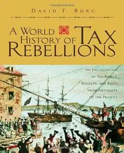 A World History of Tax Rebellions: An Encyclopedia of Tax Rebels, Revolts, and Riots from Antiquity to the Present (repost)