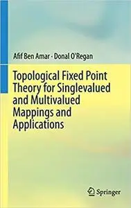 Topological Fixed Point Theory for Singlevalued and Multivalued Mappings and Applications [Repost]