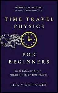 Time Travel Physics for Beginners: Understanding the Possibilities of Time Travel