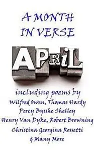 «April, A Month In Verse» by Christina Georgina Rossetti, John Bannister Tabb, Wilfred Owen