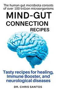 Mind-Gut Connection Recipes : Tasty recipes for healing, Immune Booster, and neurological diseases