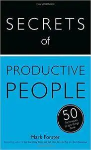 Secrets of Productive People: The 50 Strategies You Need to Get Things Done