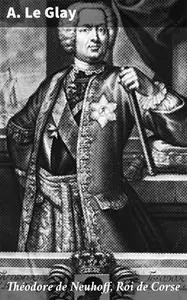 «Théodore de Neuhoff, Roi de Corse» by A. Le Glay