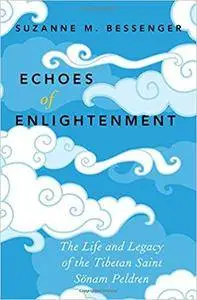 Echoes of Enlightenment: The Life and Legacy of the Tibetan Saint Sonam Peldren